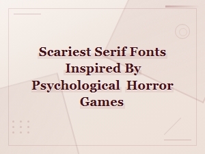 Scariest Serif Fonts Inspired by Psychological Horror Games